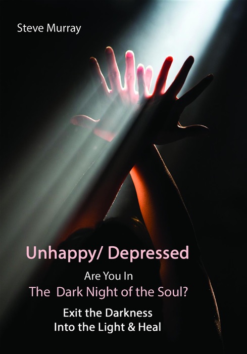 Unhappy/ Depressed  Are You In the Dark Night Of the Soul? Exit the Darkness and Into the Light & Heal