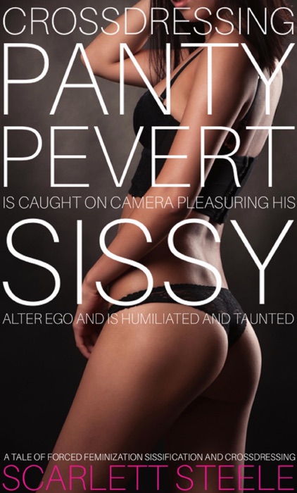 Crossdressing Panty Pervert Is Caught On Camera Pleasuring His Sissy Alter Ego And Is Humiliated And Taunted
