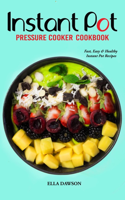 Instant Pot Pressure Cooker Cookbook: Fast, Easy and Healthy Instant Pot Recipes