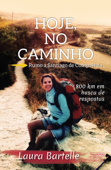 Hoje, no caminho: rumo a Santiago de Compostela - Laura Bartelle