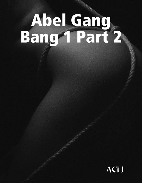 Abel Gang Bang 1 Part 2