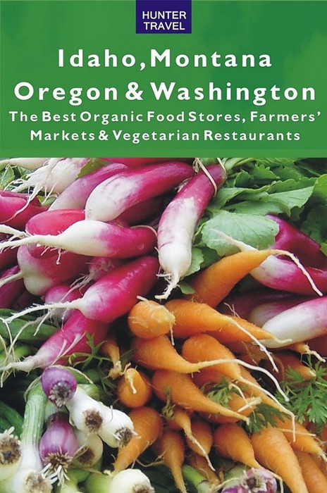 Idaho, Montana, Oregon & Washington: The Best Organic Food Stores, Farmers' Markets & Vegetarian Restaurants