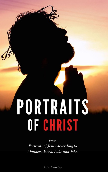 Portraits of Christ: Four Portraits of Jesus According to Matthew, Mark, Luke and John