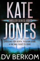 DV Berkom - Kate Jones Thriller Series, Vol 2 (Cruising for Death, Yucatan Dead, A One Way Ticket to Dead) artwork