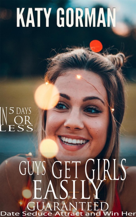 Guys Get Girls Easily in Five Days or Less Guaranteed