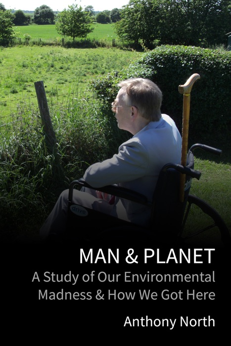 Man & Planet: A Study of Our Environmental Madness & How We Got Here