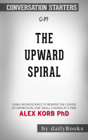 Daily Books - The Upward Spiral: Using Neuroscience to Reverse the Course of Depression, One Small Change at a Time by Alex Korb PhD: Conversation Starters artwork