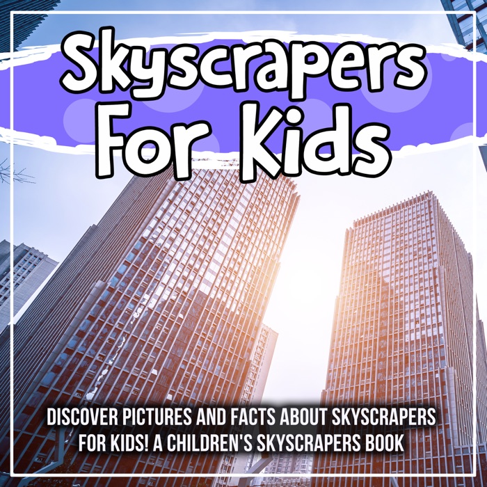 Skyscrapers For Kids: Discover Pictures and Facts About Skyscrapers For Kids! A Children's Skyscrapers Book
