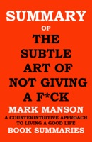 Summary of The Subtle Art of Not Giving a F*ck by MARK MANSON- A Counterintuitive Approach to Living a Good Life