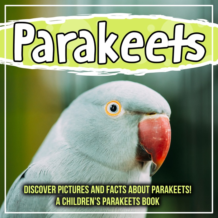 Parakeets: Discover Pictures and Facts About Parakeets! A Children's Parakeets Book