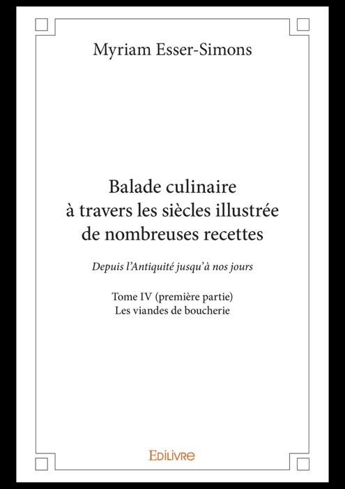 Balade culinaire à travers les siècles illustrée de nombreuses recettes - Tome IV (première partie)