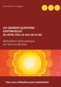 Les grandes questions existentielles (la vérité, Dieu, le sens de la vie) - Jean-Pierre Le Gouguec