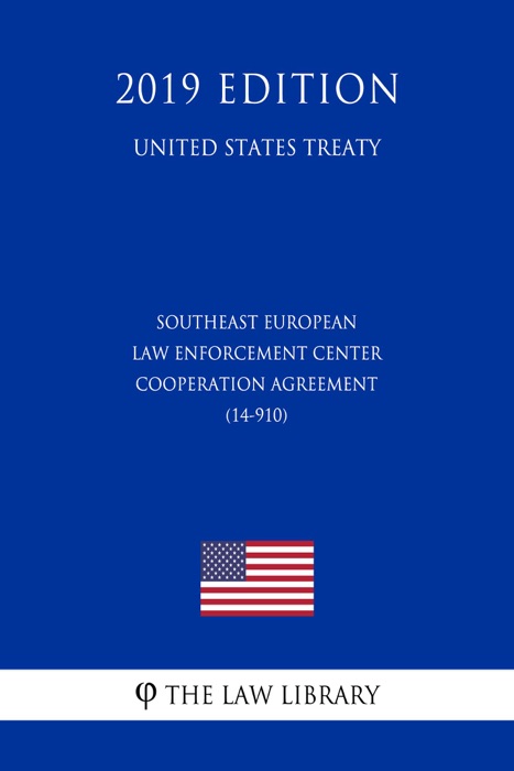 Southeast European Law Enforcement Center - Cooperation Agreement (14-910) (United States Treaty)