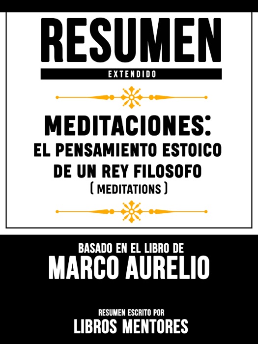 Resumen Extendido: Meditaciones - El Pensamiento Estoico De Un Rey Filosofo (Meditations) - Basado En El Libro De Marco Aurelio