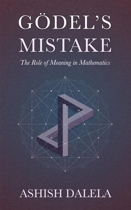 Gödel's Mistake: The Role of Meaning in Mathematics