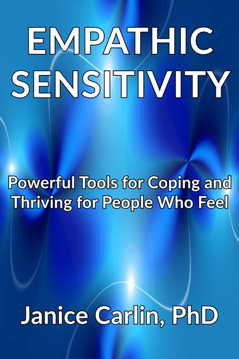 Empathic Sensitivity: Powerful Tools for Coping and Thriving For People Who Feel