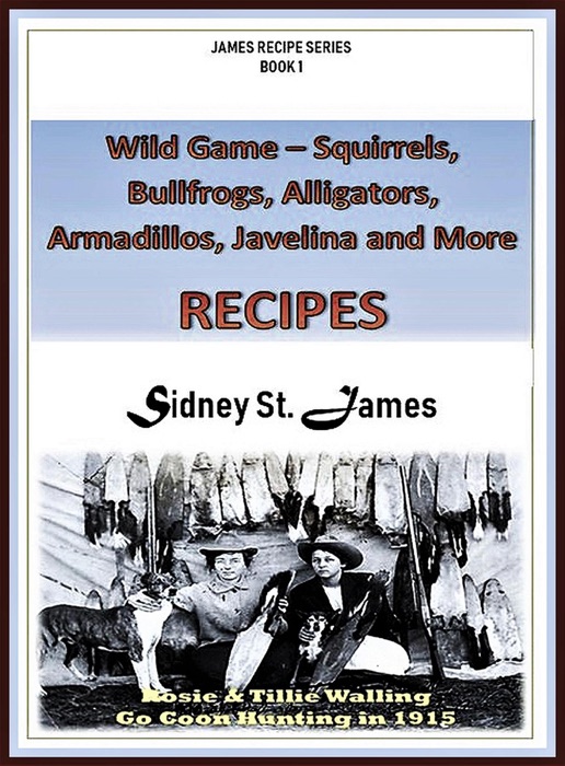 Wild Game Recipes - Squirrels, Bullfrogs, Alligators, Rabbits, Armadillos and More