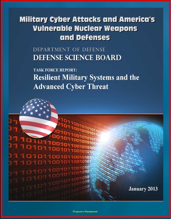 Military Cyber Attacks and America's Vulnerable Nuclear Weapons and Defenses: DoD Task Force Report on Resilient Military Systems and the Advanced Cyber Threat