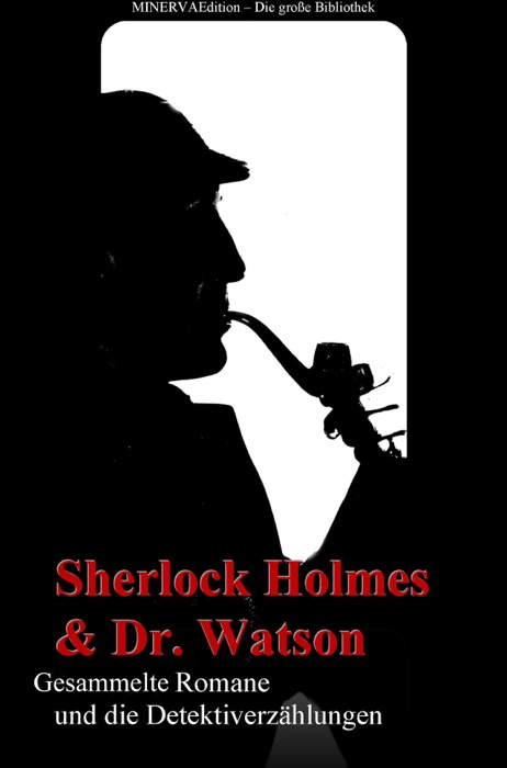 Sherlock Holmes und Doktor Watson - Gesammelte Romane und die Detektiverzählungen