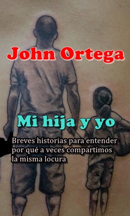 Mi Hija y Yo. Breves Historias Para Entender Por Qué A Veces Compartimos La Misma Locura