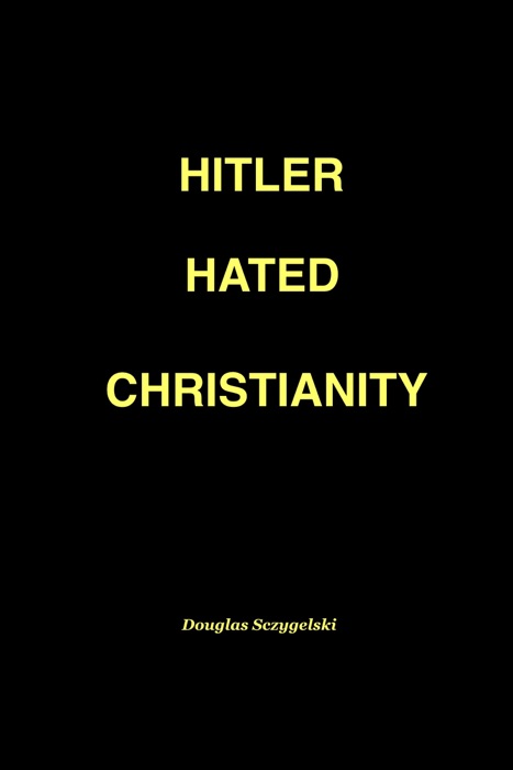 Hitler Hated Christianity