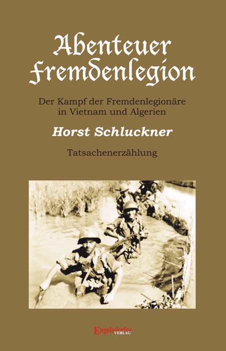 Abenteuer Fremdenlegion. Der Kampf der Fremdenlegionäre in Vietnam und Algerien.