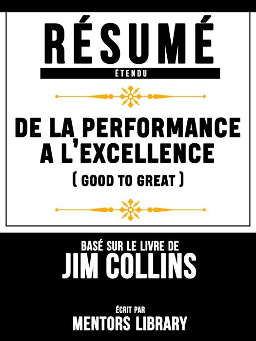 Resume Etendu: De La Performance A L’excellence (Good To Great) - Base Sur Le Livre De Jim Collins