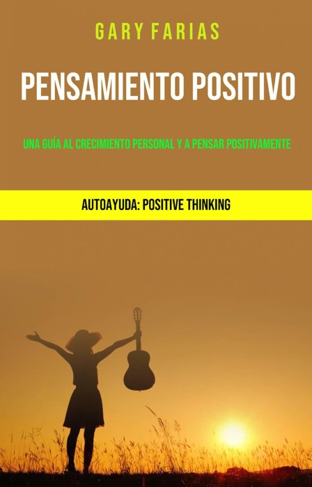 Pensamiento Positivo: Una Guía Al Crecimiento Personal Y A Pensar Positivamente