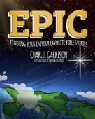 Epic: Finding Jesus in Your Favorite Bible Stories - Charlie Garrison