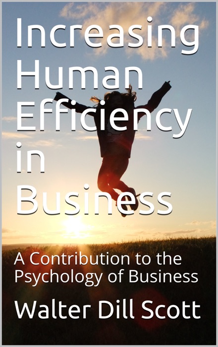 Increasing Human Efficiency in Business / A Contribution to the Psychology of Business