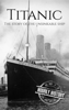 Titanic: The Story Of The Unsinkable Ship - Hourly History