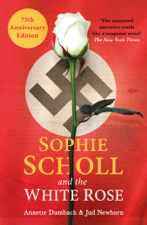 Sophie Scholl and the White Rose - Annette Dumbach &amp; Jud Newborn Cover Art