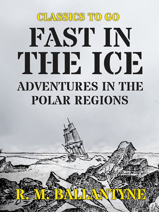 Fast in the Ice Adventures in the Polar Regions