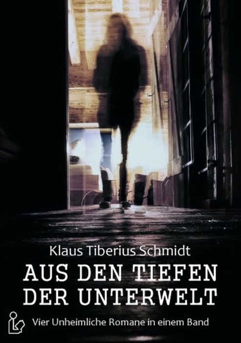 Aus den Tiefen der Unterwelt - Vier Romane von Klaus Tiberius Schmidt