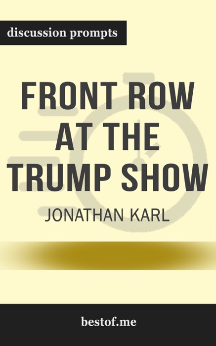 Front Row at the Trump Show by Jonathan Karl (Discussion Prompts)