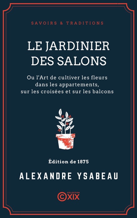 Le Jardinier des salons - Ou l'Art de cultiver les fleurs dans les appartements, sur les croisées et sur les balcons