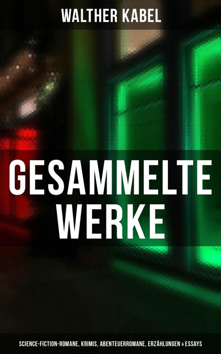 Gesammelte Werke: Science-Fiction-Romane, Krimis, Abenteuerromane, Erzählungen & Essays