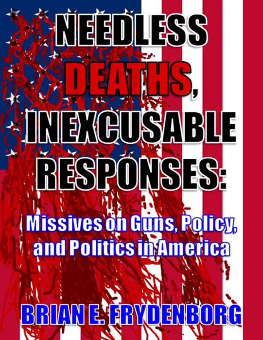 Needless Deaths, Inexcusable Responses: Missives On Guns, Policy, and Politics In America