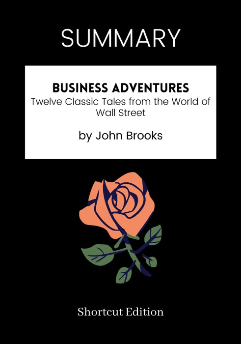 SUMMARY - Business Adventures: Twelve Classic Tales from the World of Wall Street by John Brooks