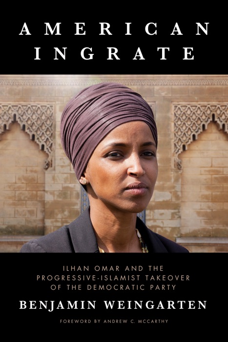 American Ingrate: Ilhan Omar and the Progressive-Islamist Takeover of the Democratic Party