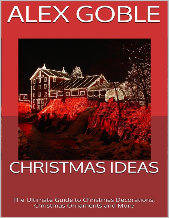 Christmas Ideas: The Ultimate Guide to Christmas Decorations, Christmas Ornaments and More