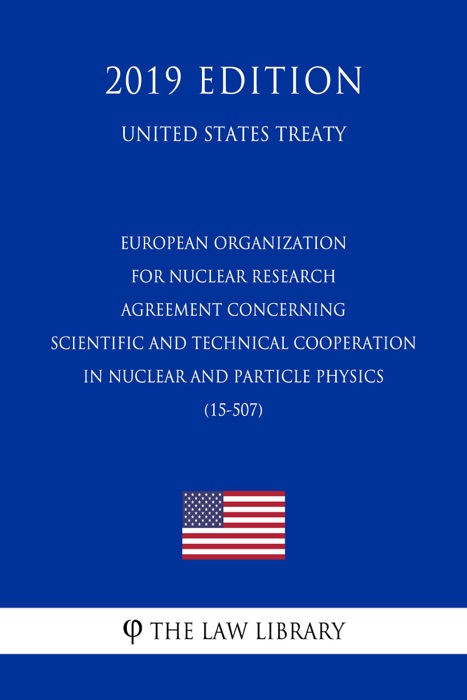 European Organization for Nuclear Research - Agreement concerning Scientific and Technical Cooperation in Nuclear and Particle Physics (15-507) (United States Treaty)