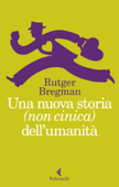 Una nuova storia (non cinica) dell'umanità - Rutger Bregman