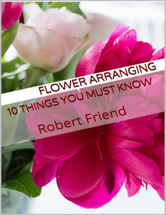 Flower Arranging: 10 Things You Must Know