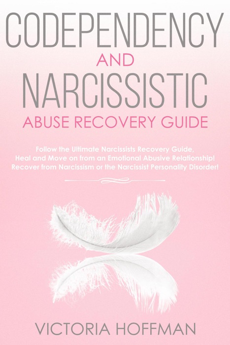 Codependency and Narcissistic Abuse Recovery Guide: Cure Your Codependent & Narcissist Personality Disorder and Relationships! Follow The Ultimate User Manual for Healing Narcissism & Codependence