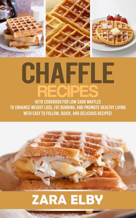 Chaffle Recipes: Keto Cookbook For Low Carb Waffles To Enhance Weight Loss, Fat Burning, And Promote Healthy Living With Easy To Follow, Quick, And Delicious Recipes!
