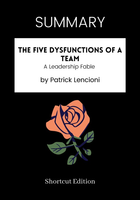 SUMMARY -  The Five Dysfunctions of a Team: A Leadership Fable by Patrick Lencioni