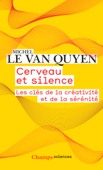 Cerveau et silence. Les clés de la créativité et de la sérénité - Michel Le Van Quyen