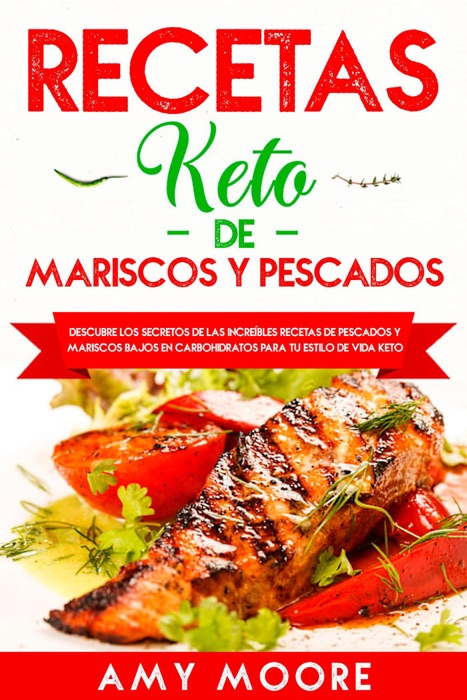 Recetas Keto de Mariscos y Pescados:  Descubre los secretos de las recetas de pescados y mariscos bajos en carbohidratos increíbles para tu estilo de vida Keto