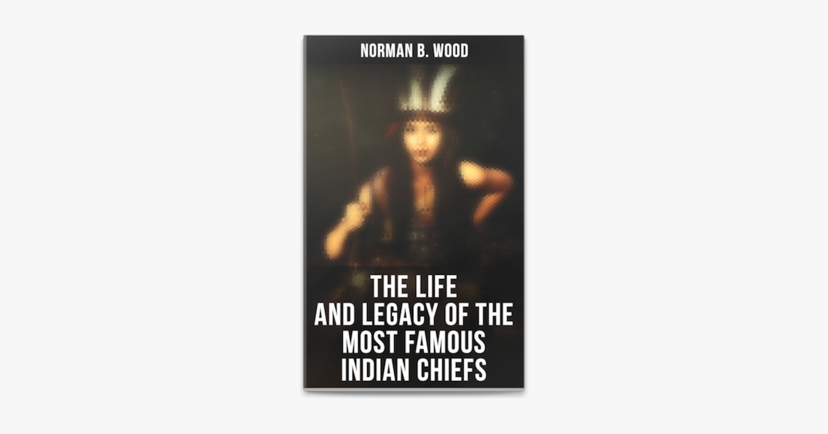 the-life-and-legacy-of-the-most-famous-indian-chiefs-en-apple-books